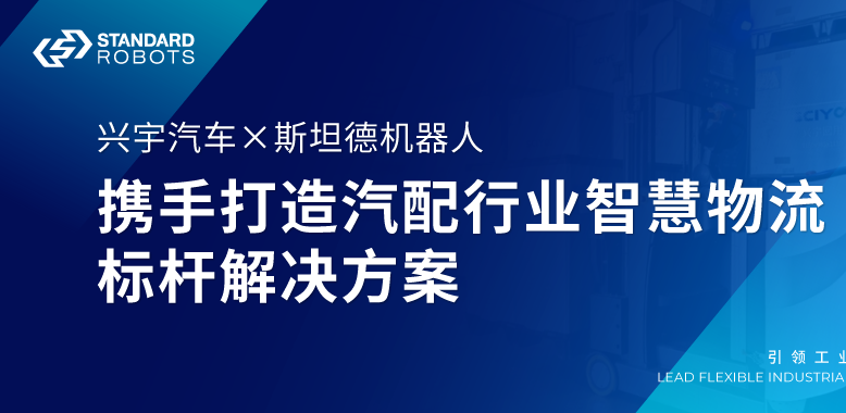 興宇汽車 × 斯坦德 | 攜手打造汽配行業(yè)智慧物流標(biāo)桿解決方案